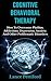 Cognitive Behavioral Therapy (CBT): How To Overcome Phobias, Addictions, Depression, Anxiety, And Other Problematic Disorders