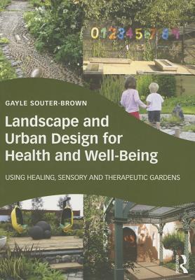 Landscape and Urban Design for Health and Well-Being: Using Healing, Sensory and Therapeutic Gardens (Paperback)