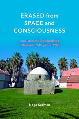 Erased from Space and Consciousness: Israel and the Depopulated Palestinian Villages of 1948 (Hardcover)