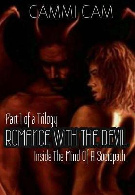 Romance With The Devil: Inside The Mind Of A Sociopath (Part 1 Of A Trilogy)