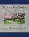 Building Self-Esteem: A Guide to Achieving Self-Acceptance & a Healthier, Happier Life - Guide Building Self-Esteem: A Guide to Achieving Self-Acceptance & a Healthier, Happier Life - Guide