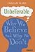 Unbelievable: Why We Believ...