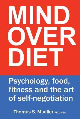 Mind Over Diet: Psychology, food, fitness and the art of self-negotiation