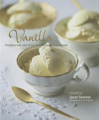 Vanilla: Cooking with one of the world's finest ingredients: Cooking with the king of spices (Hardcover)