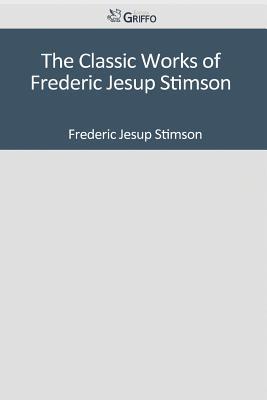 The Classic Works of Frederic Jesup Stimson