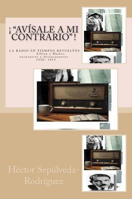 "¡Avísale a mi contrario!": La radio en tiempos revueltos. Albizu y Muñoz: encuentros y desencuentros. 1930-1955 (Spanish Edition)