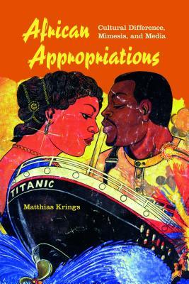 African Appropriations: Cultural Difference, Mimesis, and Media (African Expressive Cultures)