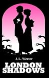 London Shadows by J.L. Weaver London Shadows by J.L. Weaver