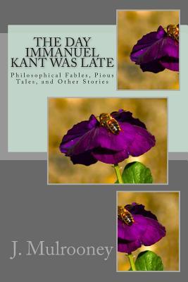 The Day Immanuel Kant was Late: Philosophical Fables, Pious Tales, and Other Stories (Paperback)