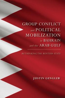 Group Conflict and Political Mobilization in Bahrain and the Arab Gulf: Rethinking the Rentier State (Middle East Studies)