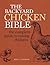 The Backyard Chicken Bible: The Complete Guide to Raising Chickens