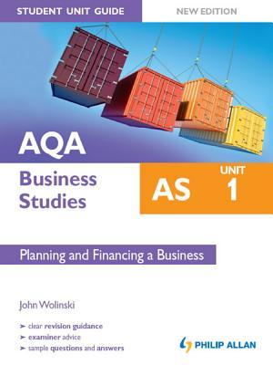 Aqa as Business Studies: Unit 1 Planning and Financing a Business [New Edition]: Student Unit Guide