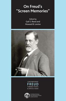 On Freud's "Screen Memories" (The International Psychoanalytical Association Contemporary Freud: Turning Points and Critical Issues Series)
