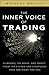 Inner Voice of Trading, The: Eliminate the Noise, and Profit from the Strategies That Are Right for You