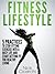 Fitness Lifestyle: 5 Practices to Stop Fitting Exercise into a Busy Life and Start Getting Fit for Healthy Living