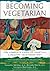 Becoming Vegetarian: The Complete Guide to Adopting a Healthy Vegetarian Diet