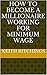 HOW TO BECOME A MILLIONAIRE working for minimum wage