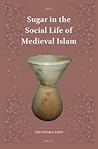 Sugar in the Social Life of Medieval Islam (Islamic Area Studies, 1)