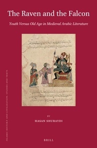 The Raven and the Falcon: Youth Versus Old Age in Medieval Arabic Literature (Islamic History and Civilization, 107)