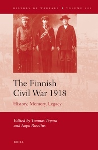 The Finnish Civil War 1918: History, Memory, Legacy (History of Warfare, 101)