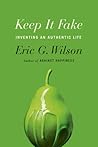 Keep It Fake: Inventing an Authentic Life Keep It Fake: Inventing an Authentic Life