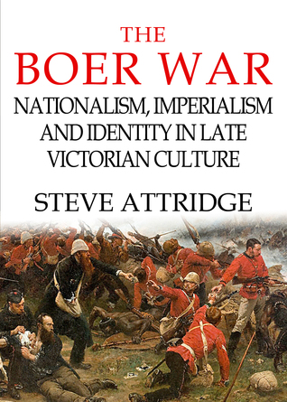 The Boer War: Nationalism, Imperialism and Identity in Late Victorian Culture