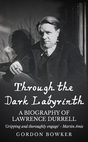 Through The Dark Labyrinth A Biography Of Lawrence Durrell - 