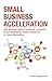 Small Business Acceleration: Get Noticed using Facebook, LinkedIn, Email Marketing, Public Relations & Video Marketing