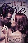 Into The Fire by T.A. McKay