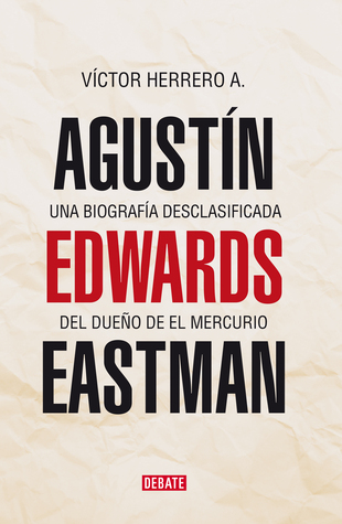 Agustín Edwards Eastman. Una biografía desclasificada del dueño de El Mercurio (Paperback)