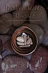 The Implacable Absence by Henry E. Gorton