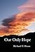 Our Only Hope by Richard T Douse