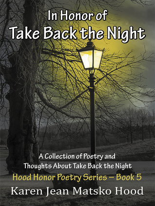 In Honor of Take Back the Night: A Collection of Poetry and Thoughts About Take Back the Night (Hood Honor Poetry Series, #5)