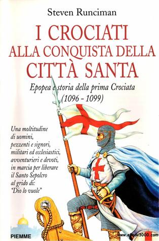 I crociati alla conquista della città santa. Epopea e storia della prima crociata (1096-1099)