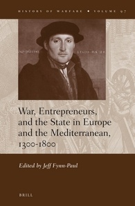 War, Entrepreneurs, and the State in Europe and the Mediterranean, 1300-1800 (History of Warfare, 97)
