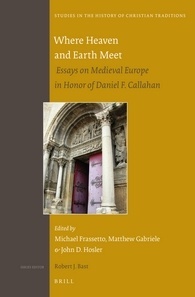 Where Heaven and Earth Meet: Essays on Medieval Europe in Honor of Daniel F. Callahan (Studies in the History of Christian Thought, 174)