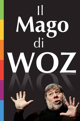 Il Mago di Woz: La nascita di Apple raccontata in prima persona da Steve Wozniak