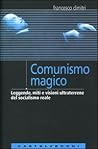 Comunismo magico. Leggende, miti e visioni ultraterrene del socialismo reale