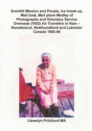 Grenfell Mission and People, Ice break-up, Mail boat, Mail plane Medley of Photographs and Voluntary Service Overseas (VSO) Air Transfers in Nain –Nunatsiavut ... Canada 1965-66 (Photo Albums Book 5)
