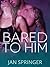 Bared To Him
