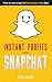Issa Asad Instant Profits with Snapchat: How to Use Snaps to Boost Your Sales Fast