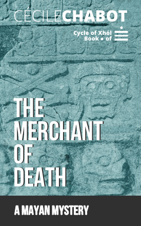 The Merchant of Death: A Mayan Mystery (The Cycle of Xhól #1)