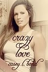 Crazy Love by Casey L. Bond