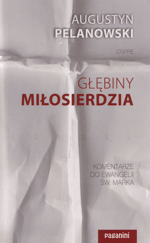 Głębiny Miłosierdzia. Komentarze do Ewangelii św. Marka