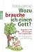 Wozu brauche ich einen Gott? Gespräche mit Abtrünnigen und Ungläubigen