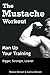 The Mustache Workout: Man Up Your Training - Bigger, Stronger, Leaner