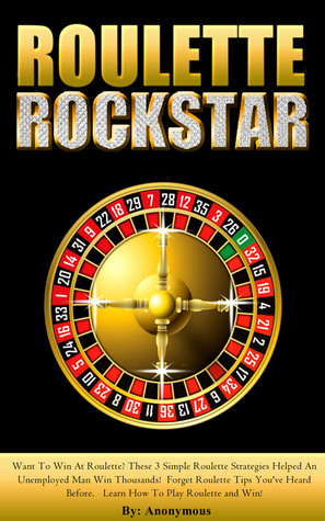 Roulette Rockstar: Want To Win At Roulette? This Simple Roulette Strategy Helped An Unemployed Man Win Thousands! Forget Roulette Tips You've Heard Before. Learn How To Play Roulette and Win!
