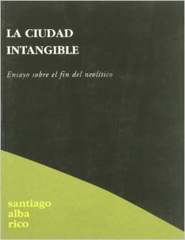 La ciudad intangible: (Ensayo sobre el fin del neolítico)