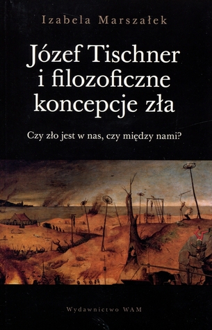 Józef Tischner i filozoficzne koncepcje zła. Czy zło jest w nas, czy między nami?