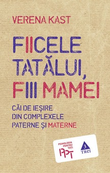 Fiicele tatălui, fiii mamei. Căi de ieşire din complexele paterne şi materne